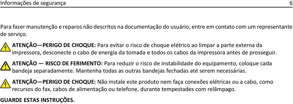 prosseguir. ATENÇÃO RISCO DE FERIMENTO: Para reduzir o risco de instabilidade do equipamento, coloque cada bandeja separadamente.