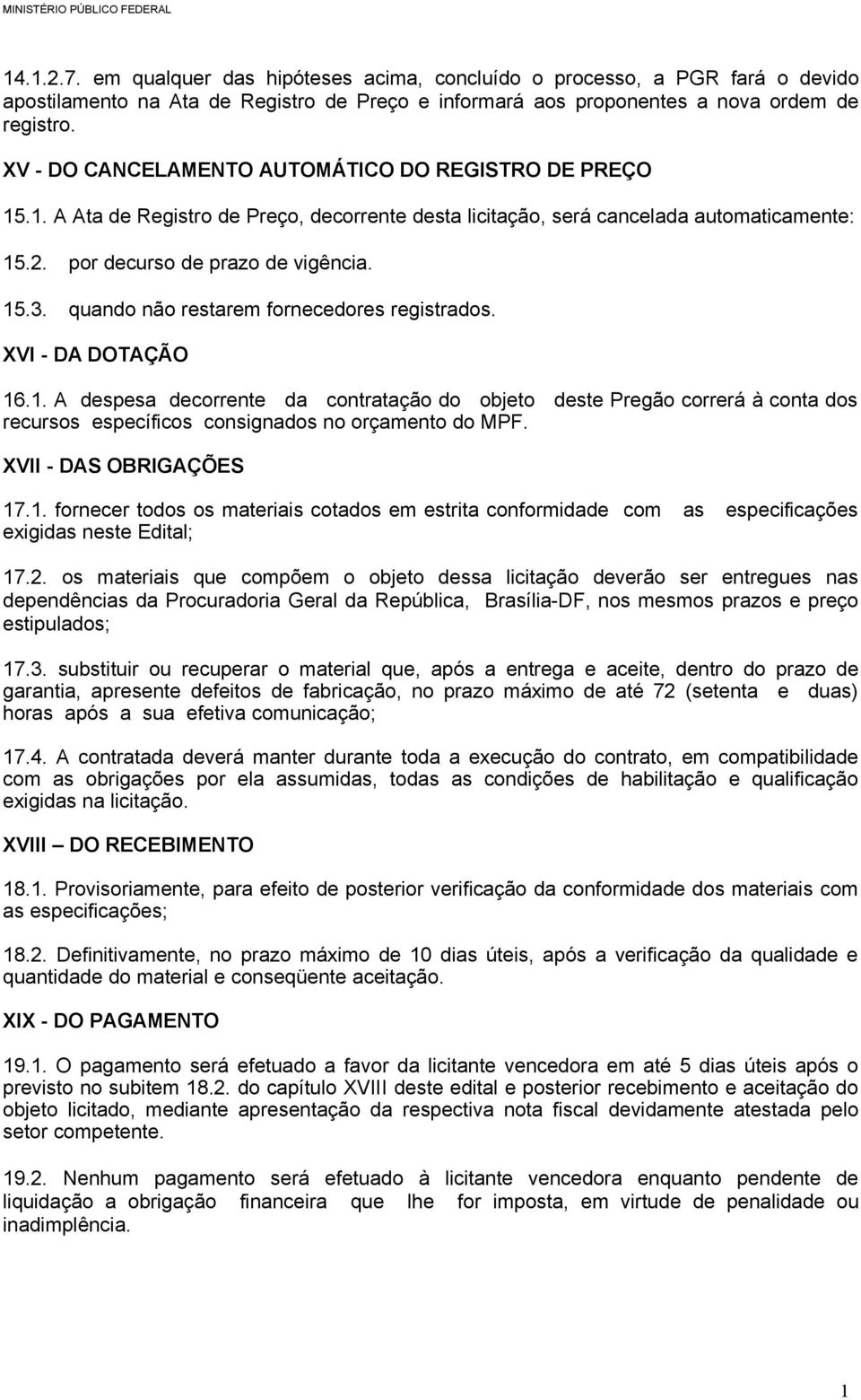 quando não restarem fornecedores registrados. XVI - DA DOTAÇÃO 16.1. A despesa decorrente da contratação do objeto deste Pregão correrá à conta dos recursos específicos consignados no orçamento do MPF.