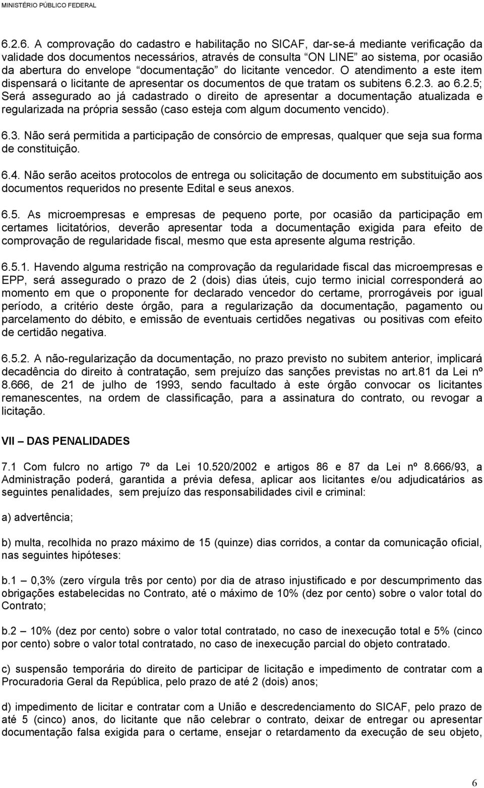 3. ao 6.2.5; Será assegurado ao já cadastrado o direito de apresentar a documentação atualizada e regularizada na própria sessão (caso esteja com algum documento vencido). 6.3. Não será permitida a participação de consórcio de empresas, qualquer que seja sua forma de constituição.