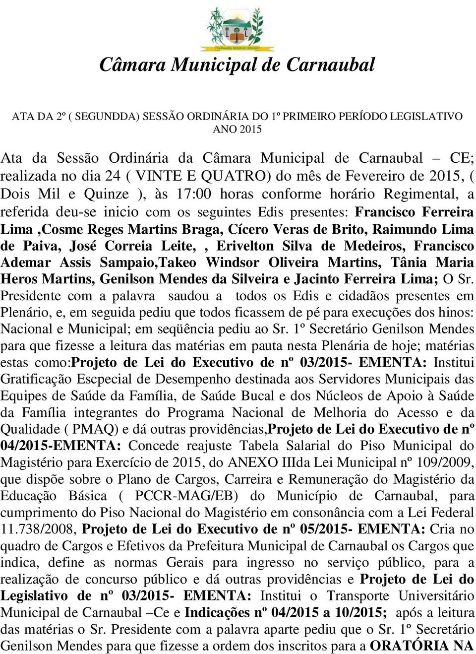 Reges Martins Braga, Cícero Veras de Brito, Raimundo Lima de Paiva, José Correia Leite,, Erivelton Silva de Medeiros, Francisco Ademar Assis Sampaio,Takeo Windsor Oliveira Martins, Tânia Maria Heros