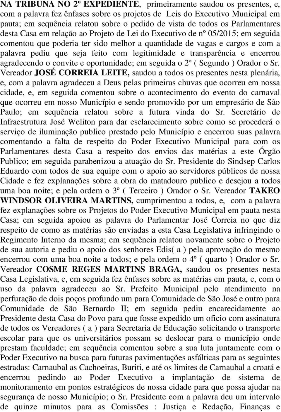 seja feito com legitimidade e transparência e encerrou agradecendo o convite e oportunidade; em seguida o 2º ( Segundo ) Orador o Sr.