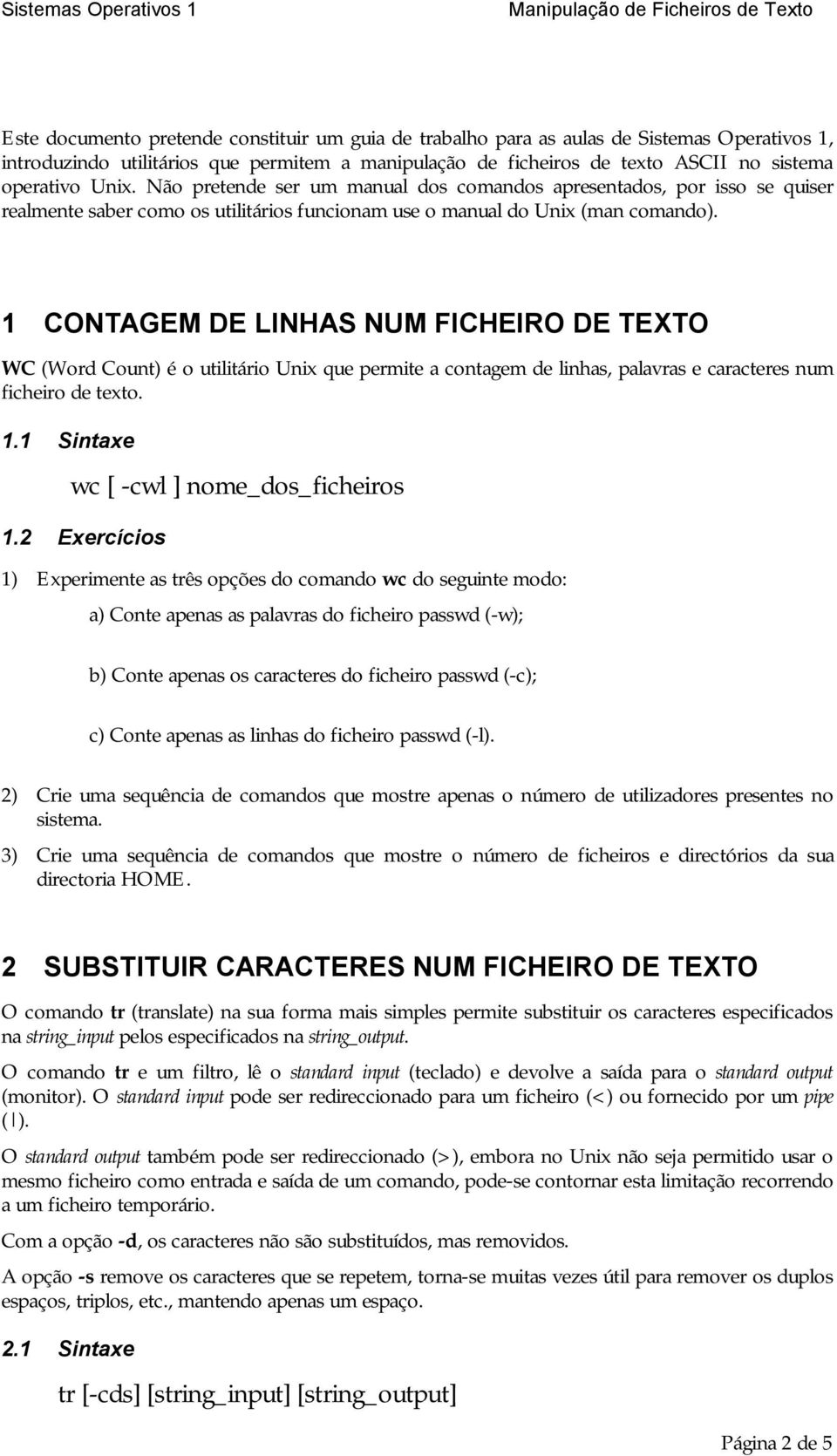 1 CONTAGEM DE LINHAS NUM FICHEIRO DE TEXTO WC (Word Count) é o utilitário Unix que permite a contagem de linhas, palavras e caracteres num ficheiro de texto. 1.