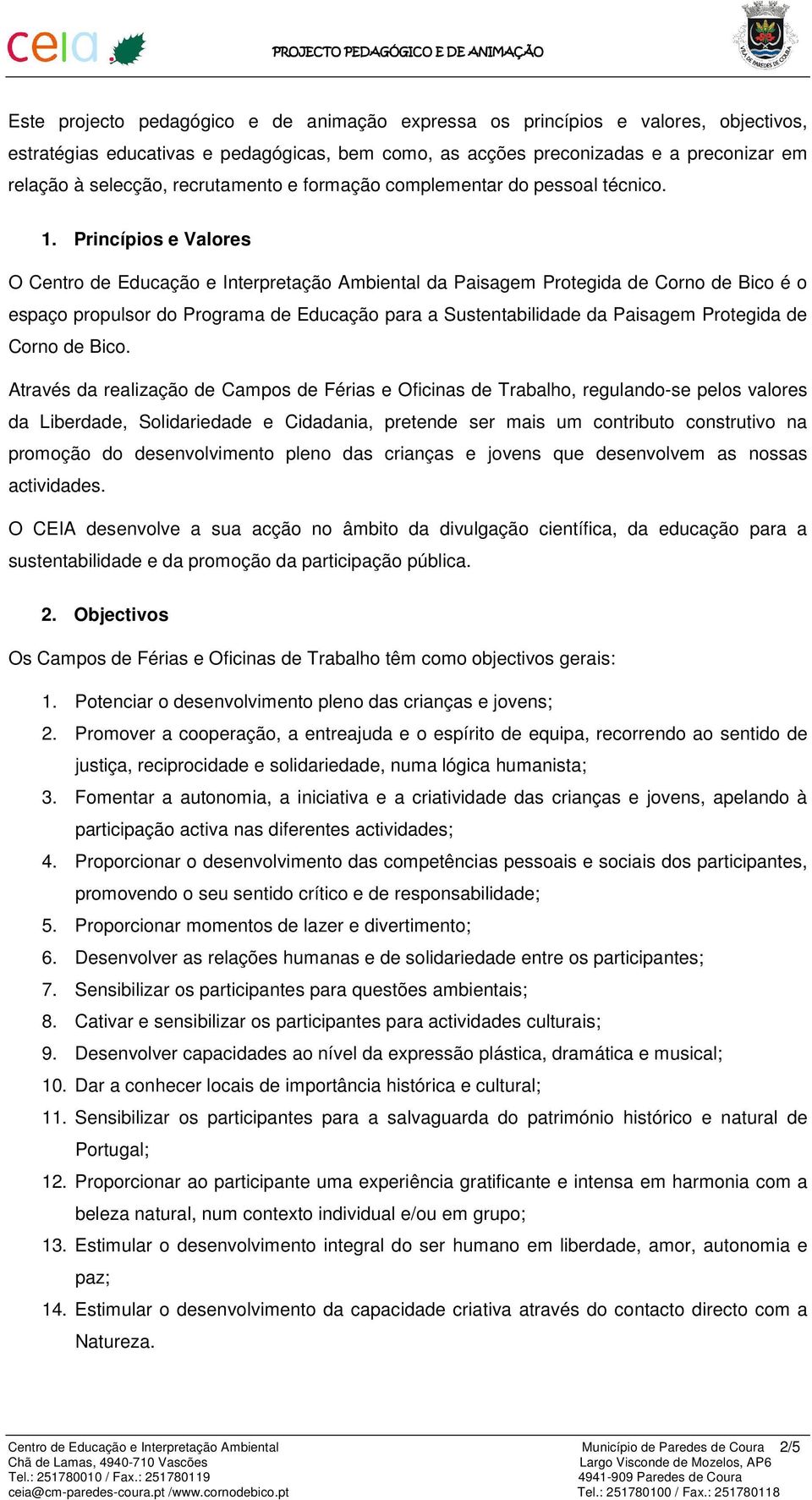 Princípios e Valores O da Paisagem Protegida de Corno de Bico é o espaço propulsor do Programa de Educação para a Sustentabilidade da Paisagem Protegida de Corno de Bico.