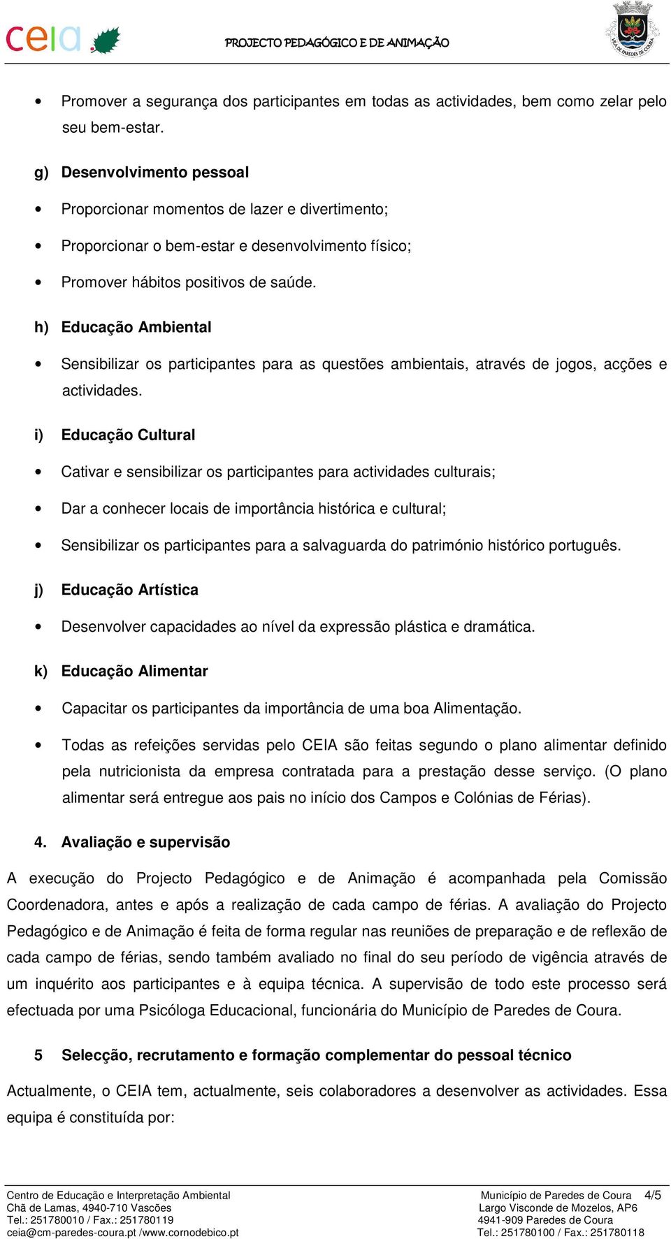 h) Educação Ambiental Sensibilizar os participantes para as questões ambientais, através de jogos, acções e actividades.