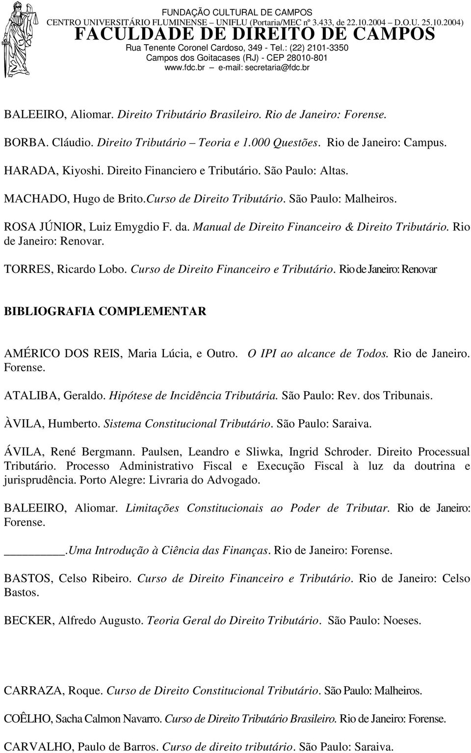 Manual de Direito Financeiro & Direito Tributário. Rio de Janeiro: Renovar. TORRES, Ricardo Lobo. Curso de Direito Financeiro e Tributário.