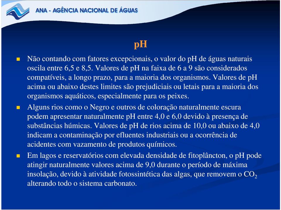 Valores de ph acima ou abaixo destes limites são prejudiciais ou letais para a maioria dos organismos aquáticos, especialmente para os peixes.