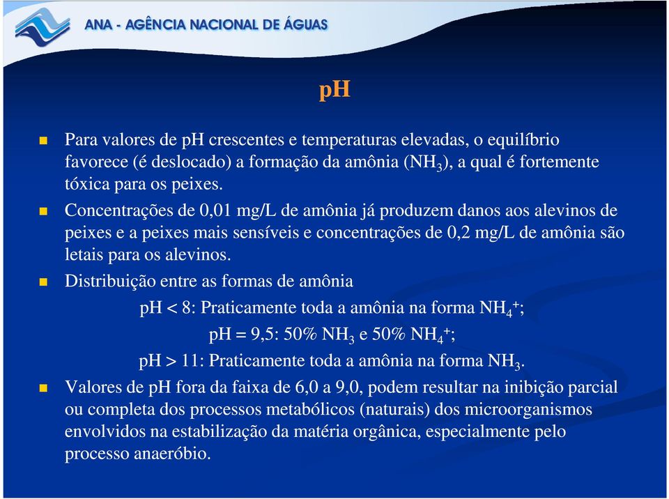 Distribuição entre as formas de amônia ph < 8: Praticamente toda a amônia na forma NH 4+ ; ph = 9,5: 50% NH 3 e 50% NH 4+ ; ph > 11: Praticamente toda a amônia na forma NH 3.