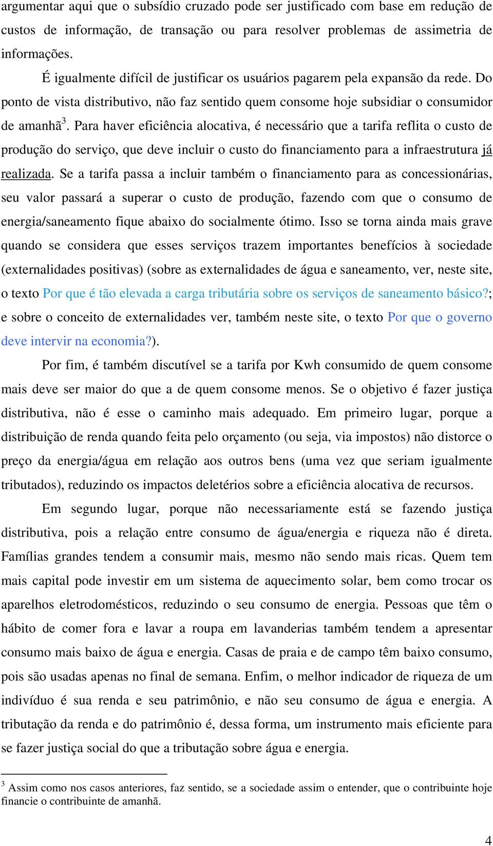 Para haver eficiência alocativa, é necessário que a tarifa reflita o custo de produção do serviço, que deve incluir o custo do financiamento para a infraestrutura já realizada.