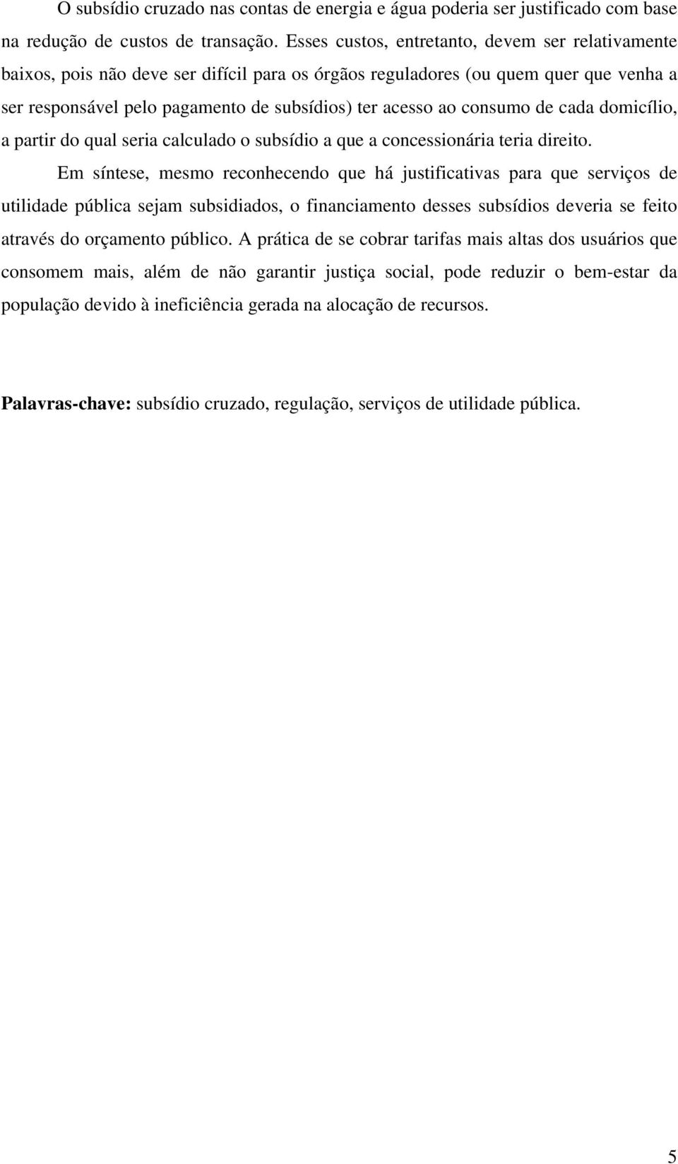 consumo de cada domicílio, a partir do qual seria calculado o subsídio a que a concessionária teria direito.