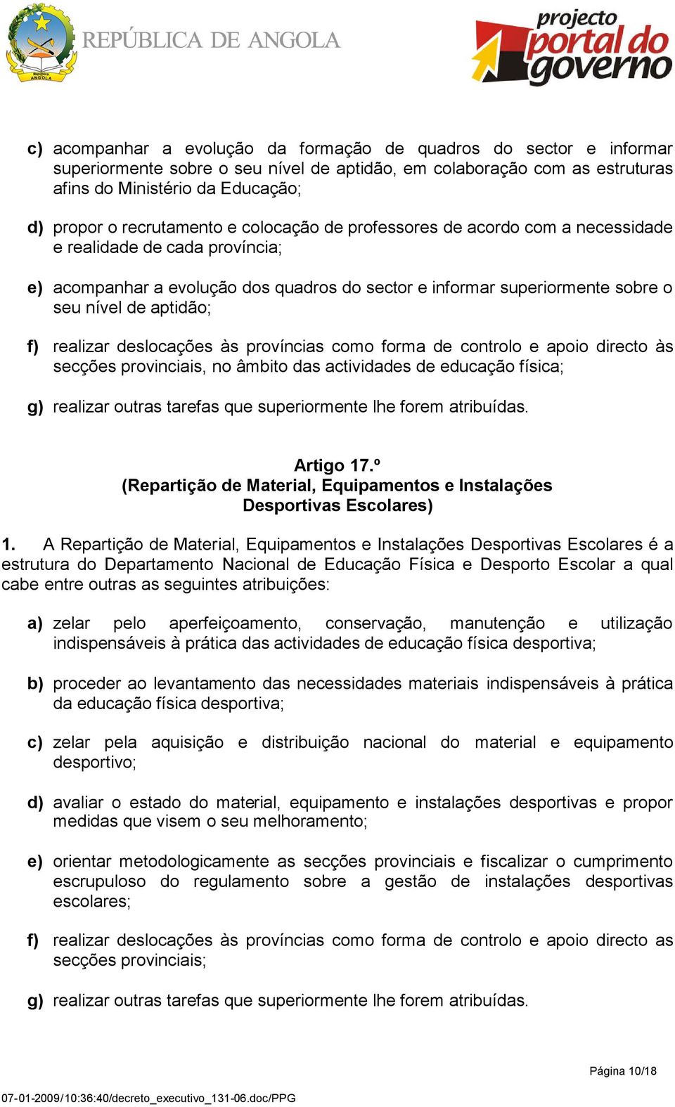 aptidão; f) realizar deslocações às províncias como forma de controlo e apoio directo às secções provinciais, no âmbito das actividades de educação física; g) realizar outras tarefas que