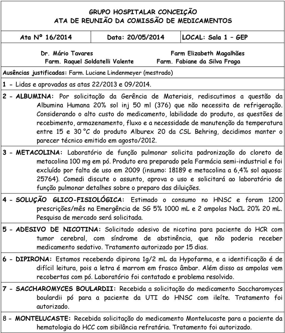 2 - ALBUMINA: Por solicitação da Gerência de Materiais, rediscutimos a questão da Albumina Humana 20% sol inj 50 ml (376) que não necessita de refrigeração.