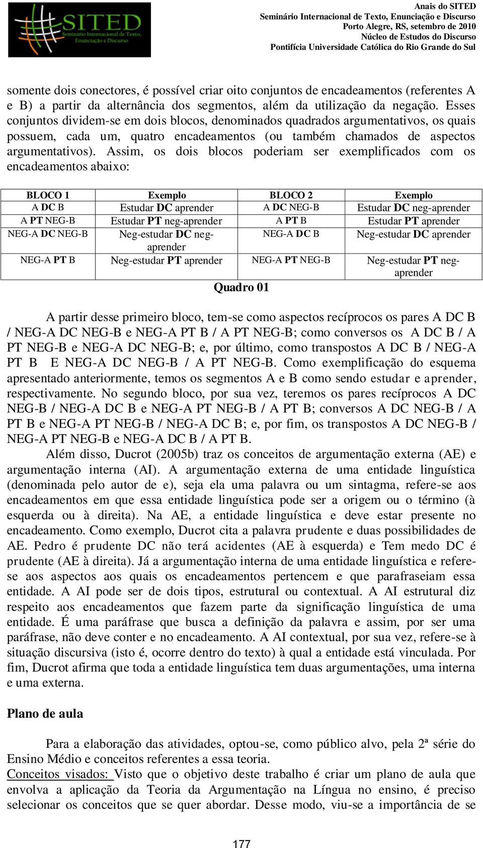 Assim, os dois blocos poderiam ser exemplificados com os encadeamentos abaixo: BLOCO 1 Exemplo BLOCO 2 Exemplo A DC B Estudar DC aprender A DC NEG-B Estudar DC neg-aprender A PT NEG-B Estudar PT