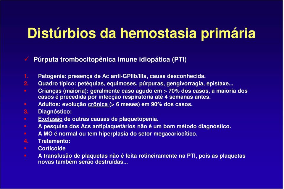 .. Crianças (maioria): geralmente caso agudo em > 70% dos casos, a maioria dos casos é precedida por infecção respiratória até 4 semanas antes.