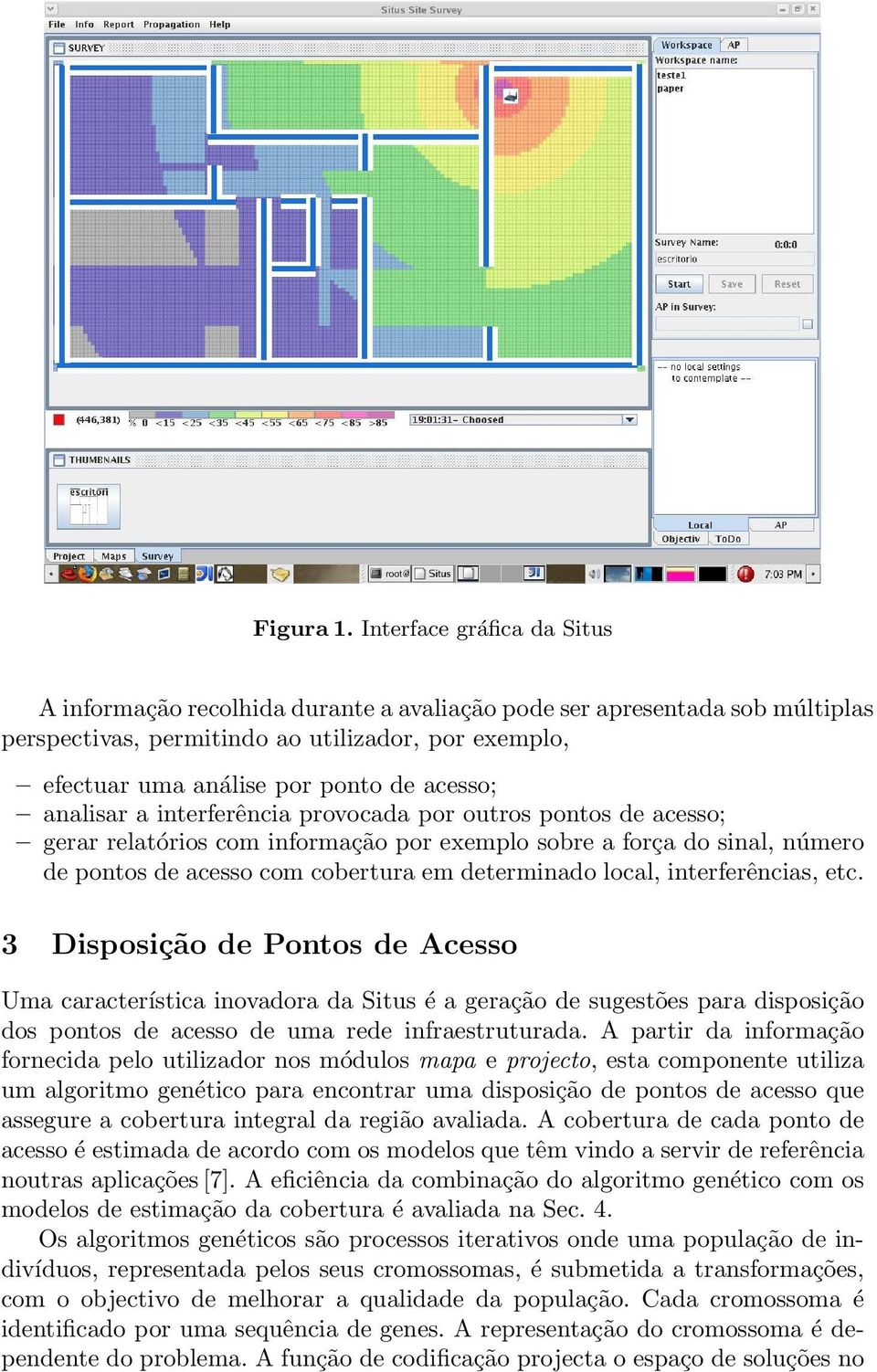 analisar a interferência provocada por outros pontos de acesso; gerar relatórios com informação por exemplo sobre a força do sinal, número de pontos de acesso com cobertura em determinado local,