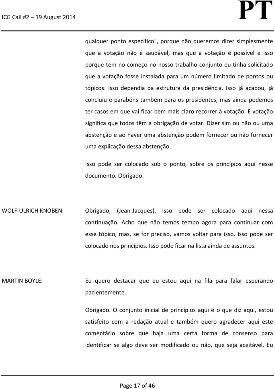 Isso já acabou, já concluiu e parabéns também para os presidentes, mas ainda podemos ter casos em que vai ficar bem mais claro recorrer à votação.