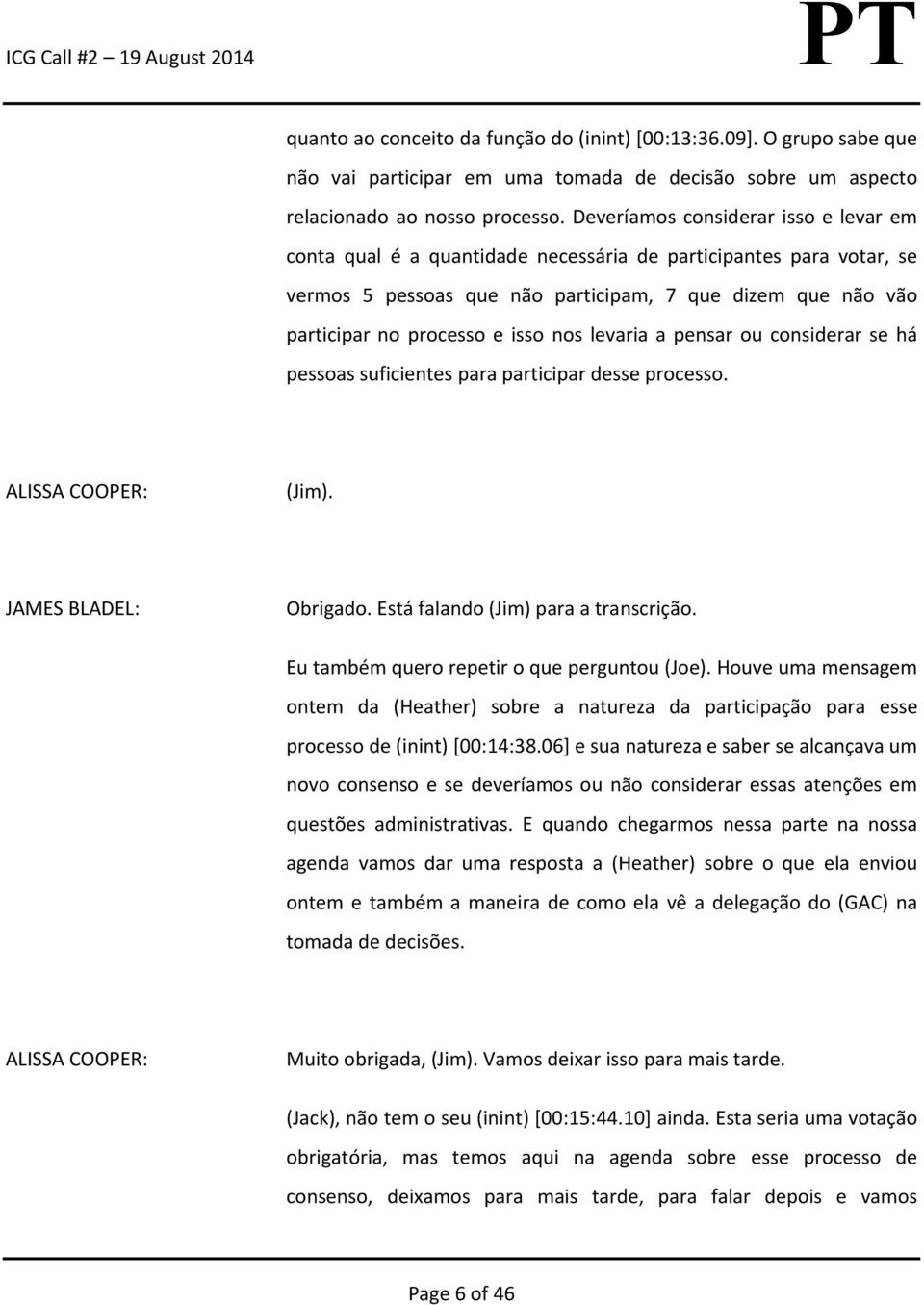 nos levaria a pensar ou considerar se há pessoas suficientes para participar desse processo. (Jim). JAMES BLADEL: Obrigado. Está falando (Jim) para a transcrição.