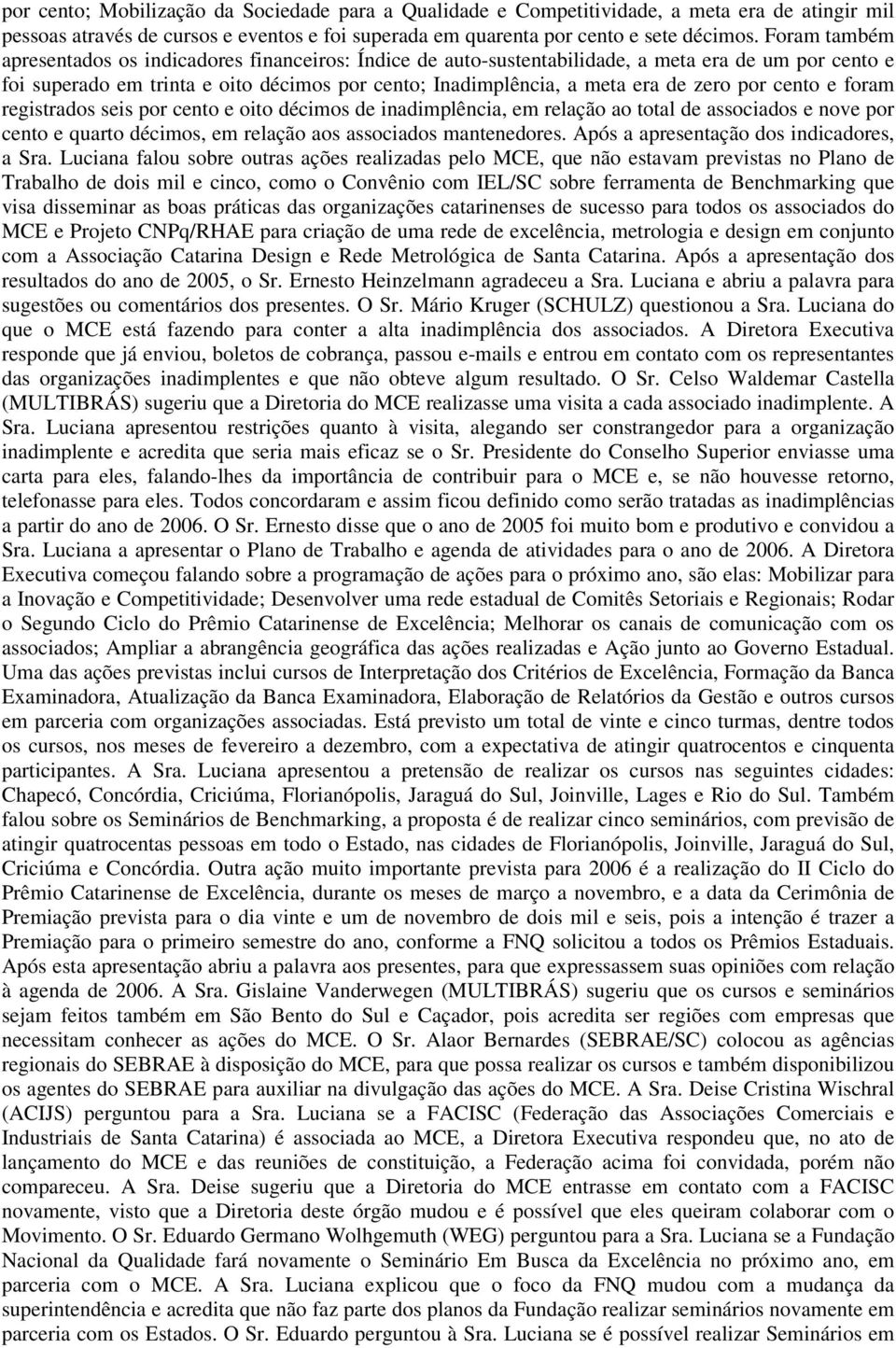 por cento e foram registrados seis por cento e oito décimos de inadimplência, em relação ao total de associados e nove por cento e quarto décimos, em relação aos associados mantenedores.