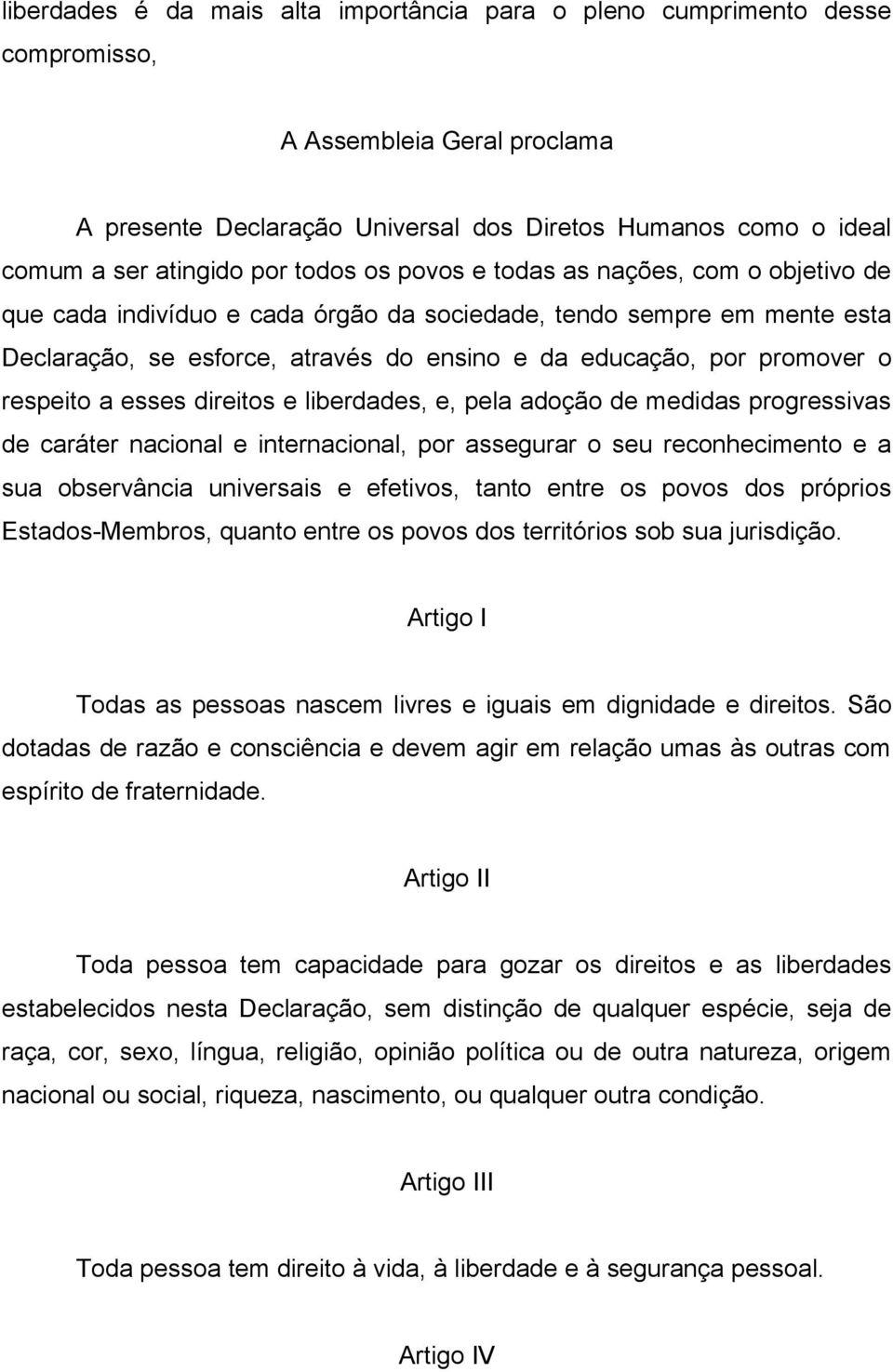 respeito a esses direitos e liberdades, e, pela adoção de medidas progressivas de caráter nacional e internacional, por assegurar o seu reconhecimento e a sua observância universais e efetivos, tanto