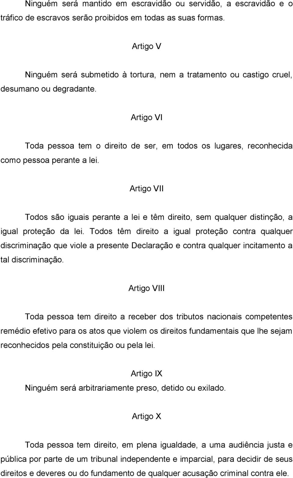 Artigo VI Toda pessoa tem o direito de ser, em todos os lugares, reconhecida como pessoa perante a lei.