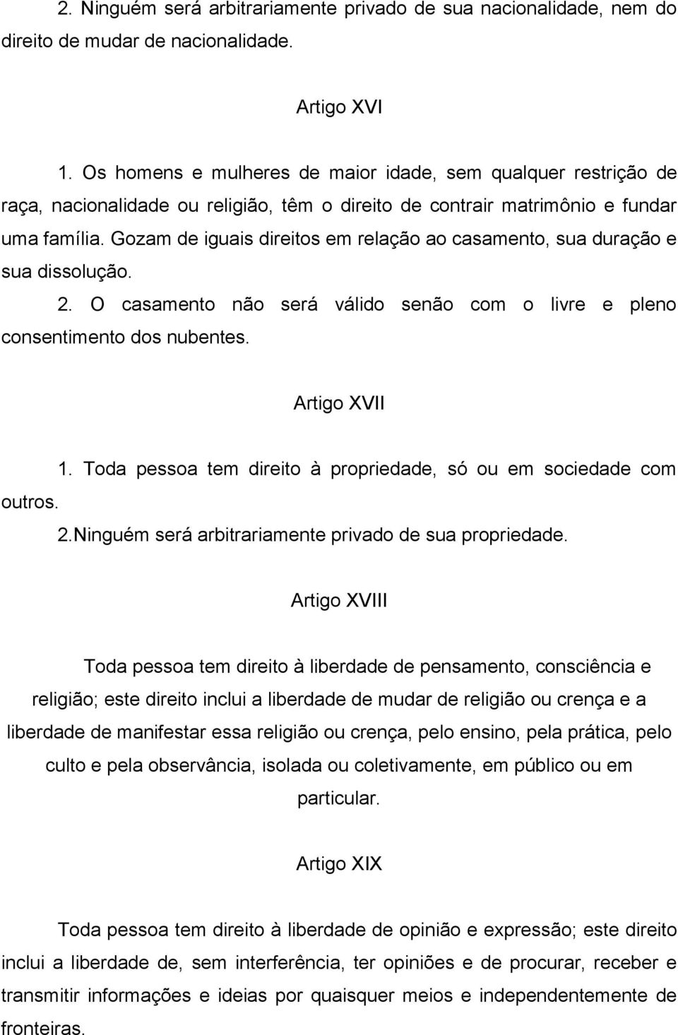 Gozam de iguais direitos em relação ao casamento, sua duração e sua dissolução. 2. O casamento não será válido senão com o livre e pleno consentimento dos nubentes. Artigo XVII outros. 1.