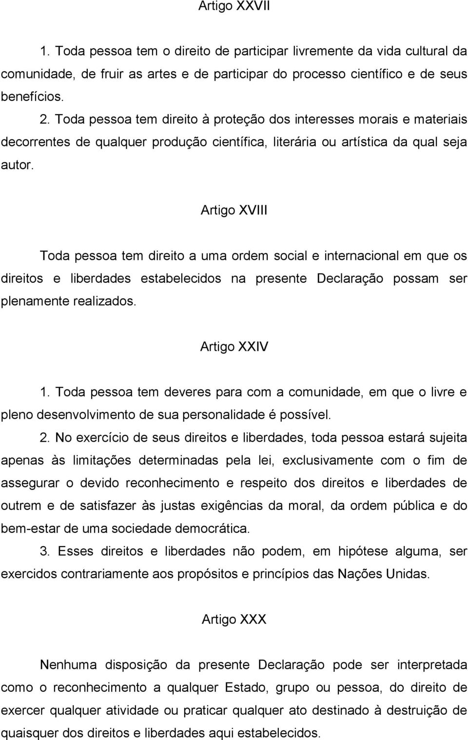 Artigo XVIII Toda pessoa tem direito a uma ordem social e internacional em que os direitos e liberdades estabelecidos na presente Declaração possam ser plenamente realizados. Artigo XXIV 1.