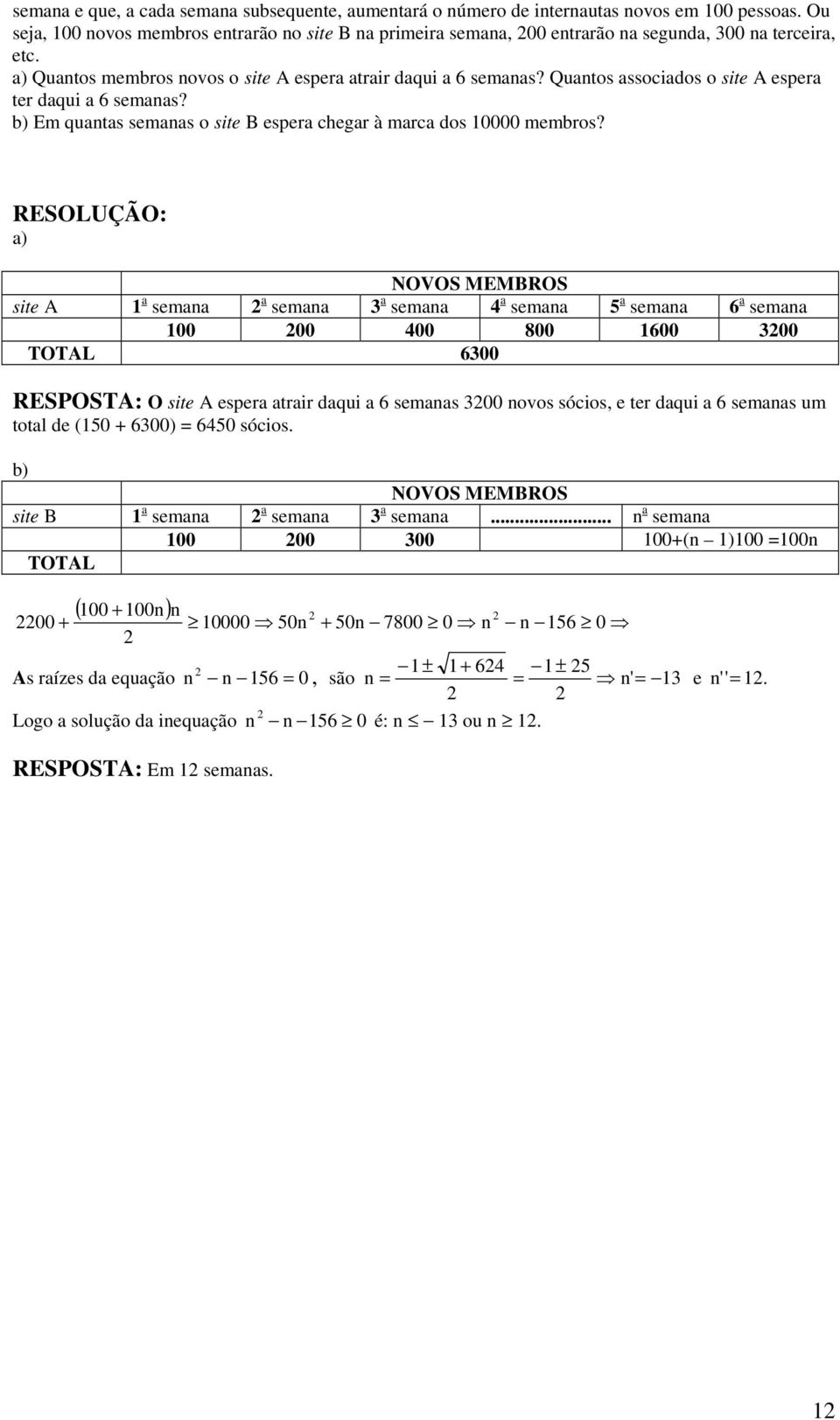 ) NOVOS MEMBROS site A semn semn semn 4 semn 5 semn 6 semn 4 8 6 TOTAL 6 RESPOSTA: O site A esper trir dqui 6 semns novos sócios, e ter dqui 6 semns um totl de (5 6) 645