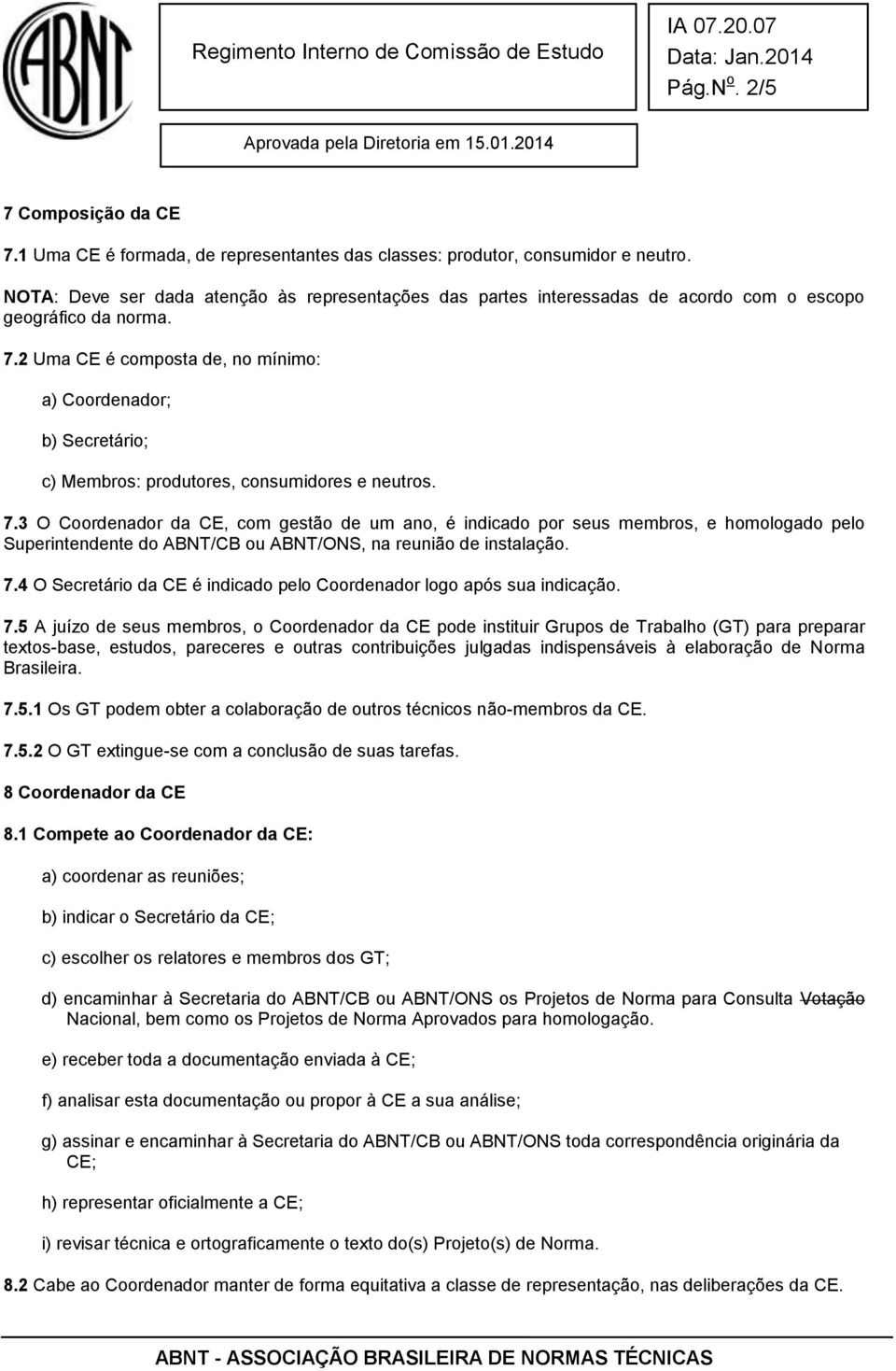 2 Uma CE é composta de, no mínimo: a) Coordenador; b) Secretário; c) Membros: produtores, consumidores e neutros. 7.