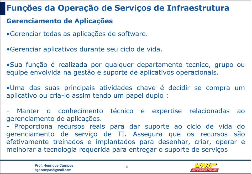 Uma das suas principais atividades chave é decidir se compra um aplicativo ou cria-lo assim tendo um papel duplo : - Manter o conhecimento técnico e expertise relacionadas ao