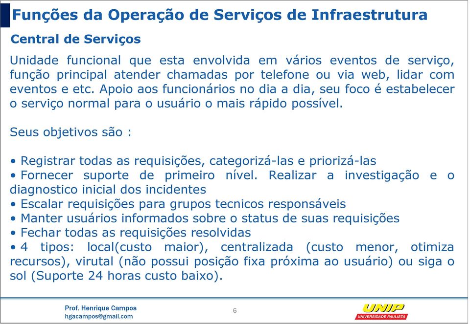 Seus objetivos são : Registrar todas as requisições, categorizá-las e priorizá-las Fornecer suporte de primeiro nível.