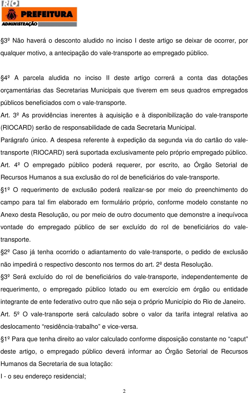 Art. 3º As providências inerentes à aquisição e à disponibilização do vale-transporte (RIOCARD) serão de responsabilidade de cada Secretaria Municipal. Parágrafo único.