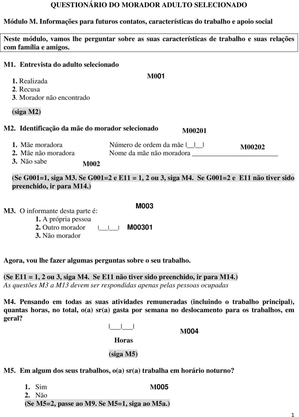 Entrevista do adulto selecionado 1. Realizada 2. Recusa 3. Morador não encontrado M001 (siga M2) M2. Identificação da mãe do morador selecionado M00201 1. Mãe moradora Número de ordem da mãe M00202 2.