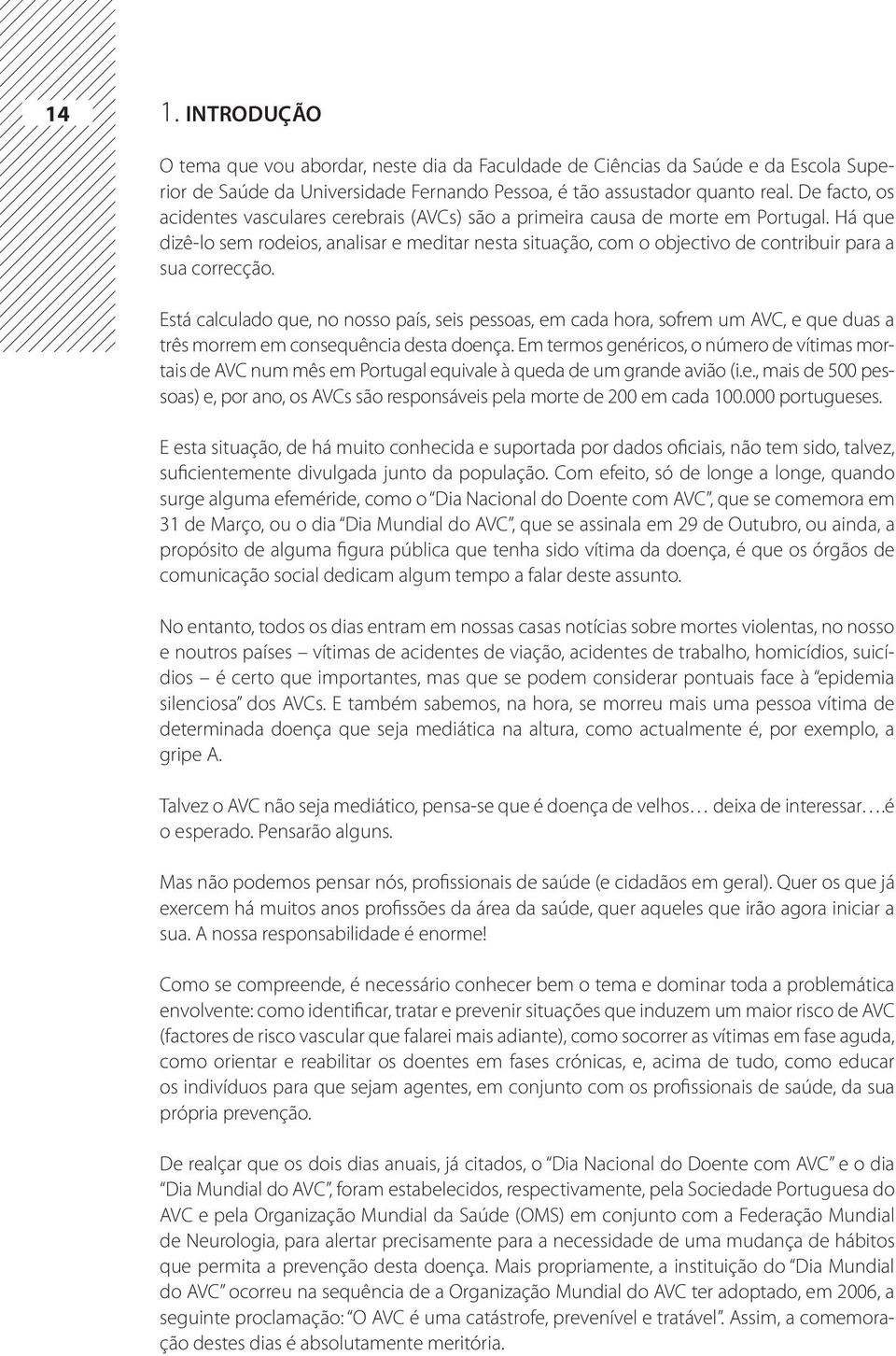 Há que dizê-lo sem rodeios, analisar e meditar nesta situação, com o objectivo de contribuir para a sua correcção.