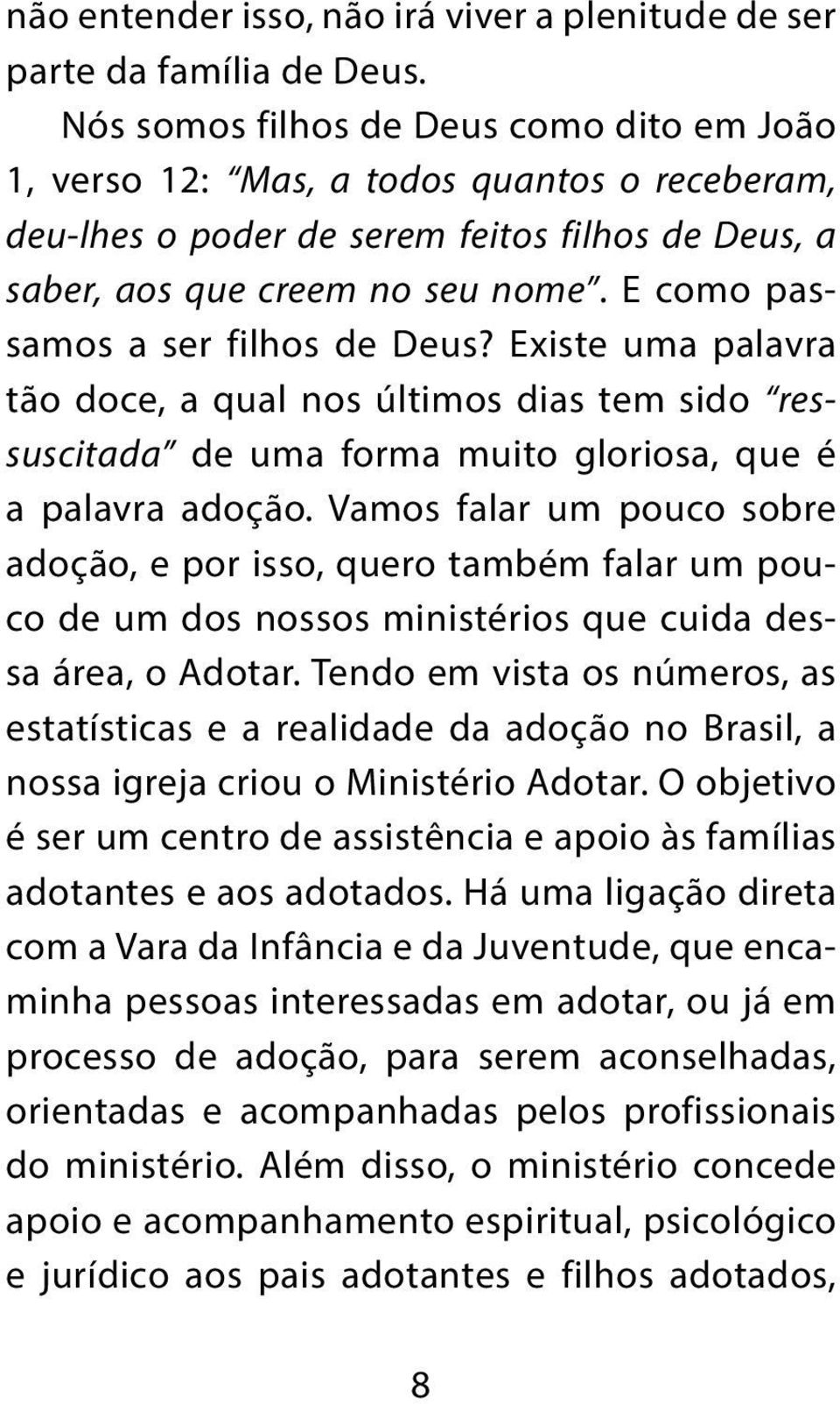 E como passamos a ser filhos de Deus? Existe uma palavra tão doce, a qual nos últimos dias tem sido ressuscitada de uma forma muito gloriosa, que é a palavra adoção.