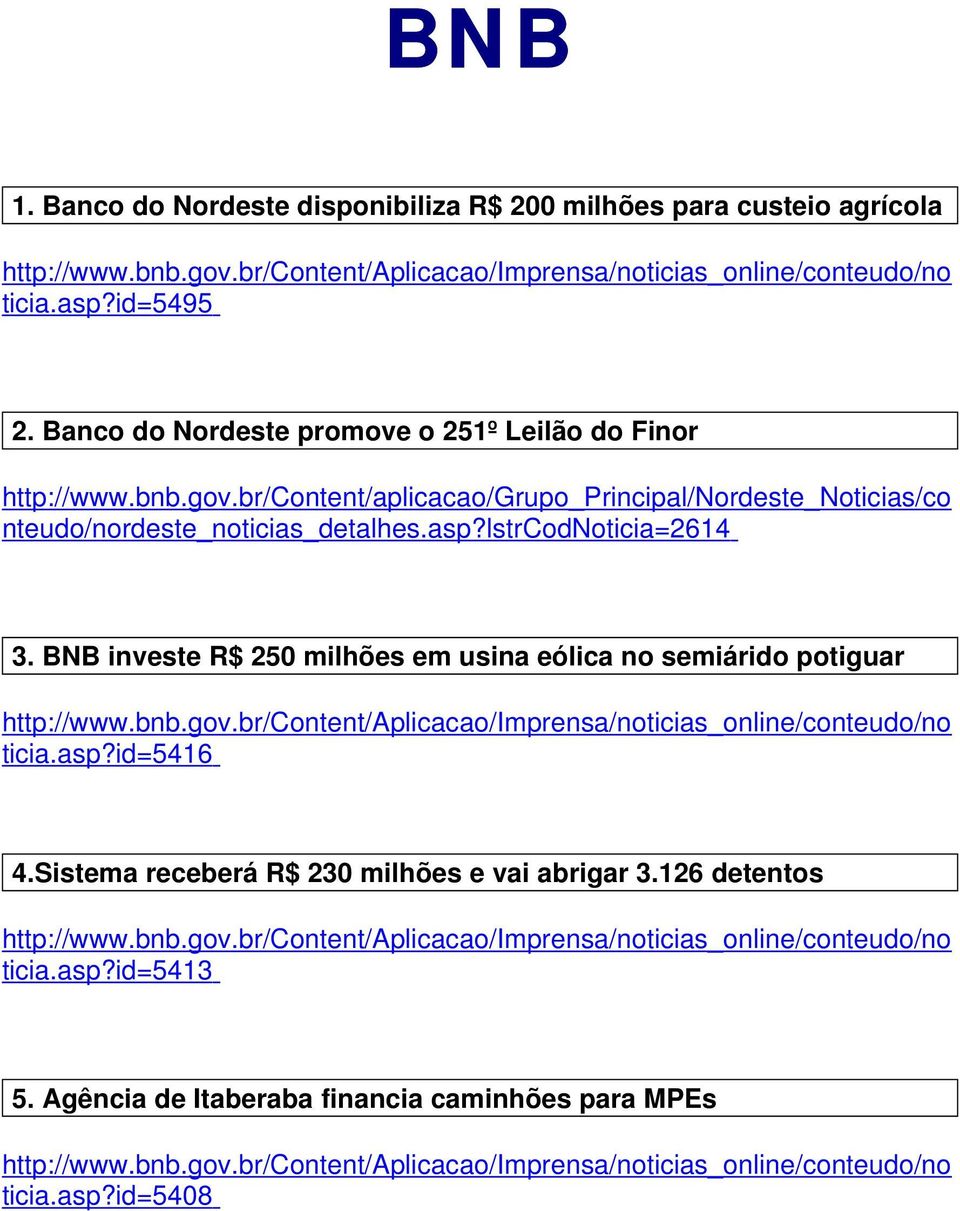 BNB investe R$ 250 milhões em usina eólica no semiárido potiguar http://www.bnb.gov.br/content/aplicacao/imprensa/noticias_online/conteudo/no ticia.asp?id=5416 4.