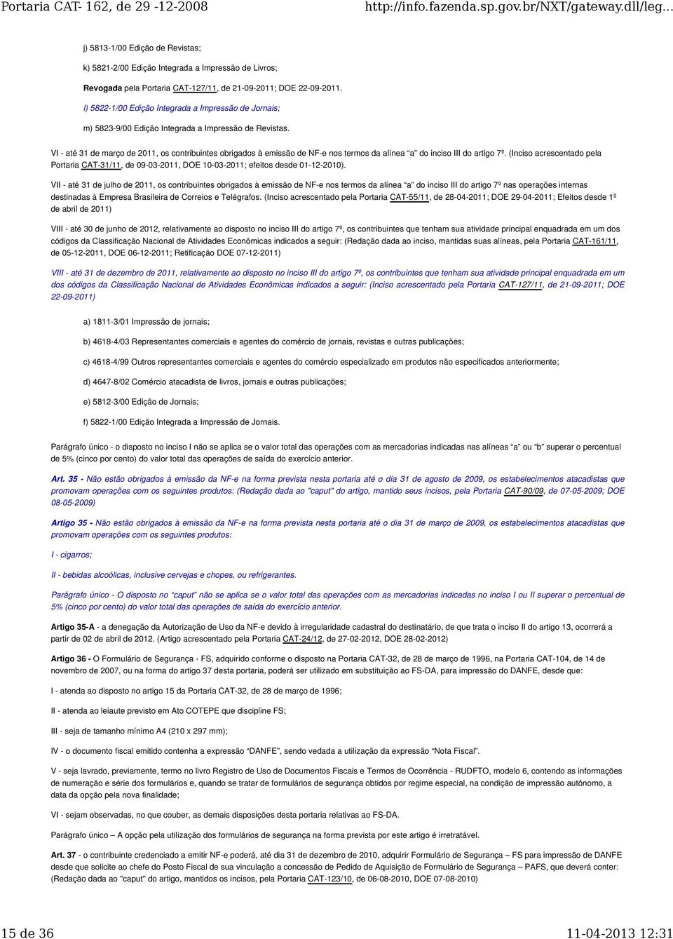 VI - até 31 de março de 2011, os contribuintes obrigados à emissão de NF-e nos termos da alínea a do inciso III do artigo 7º.