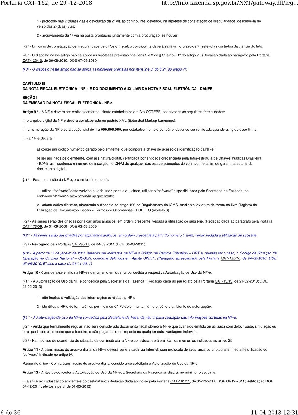 2º - Em caso de constatação de irregularidade pelo Posto Fiscal, o contribuinte deverá saná-la no prazo de 7 (sete) dias contados da ciência do fato.