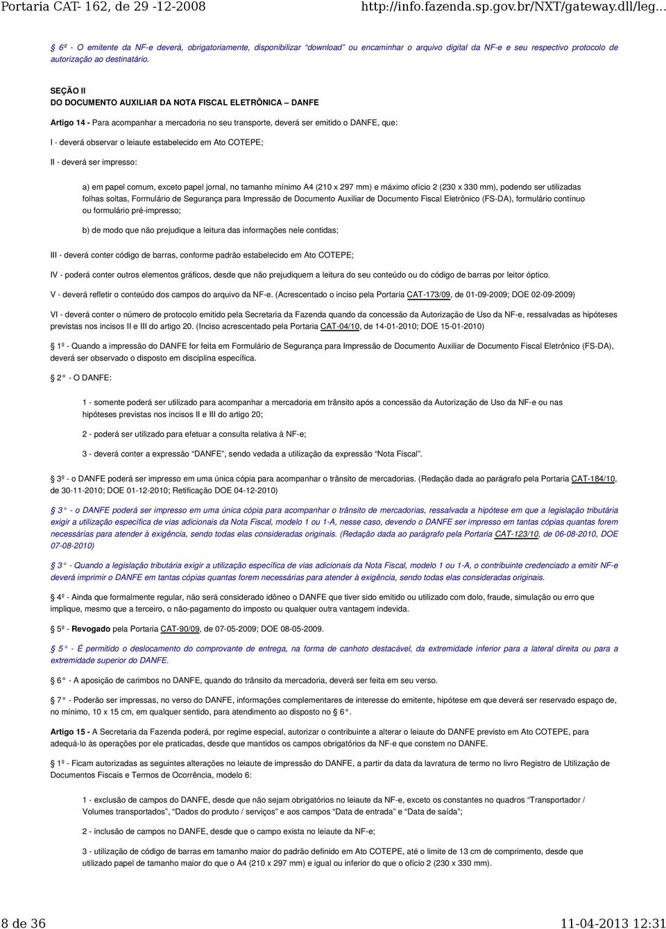 em Ato COTEPE; II - deverá ser impresso: a) em papel comum, exceto papel jornal, no tamanho mínimo A4 (210 x 297 mm) e máximo ofício 2 (230 x 330 mm), podendo ser utilizadas folhas soltas, Formulário