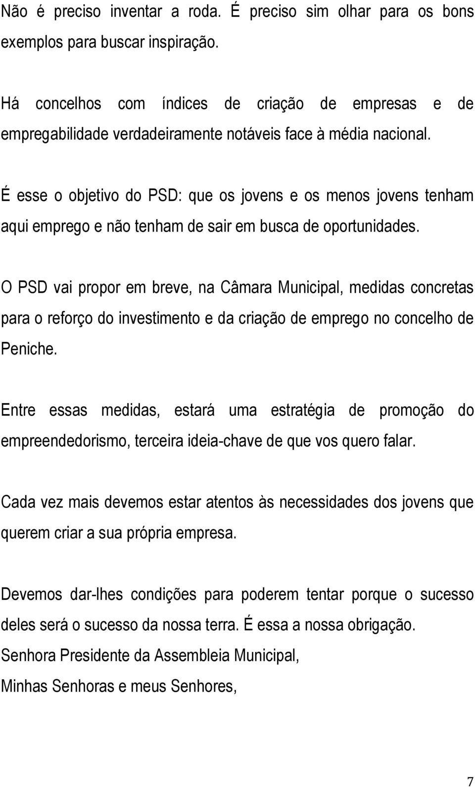 É esse o objetivo do PSD: que os jovens e os menos jovens tenham aqui emprego e não tenham de sair em busca de oportunidades.