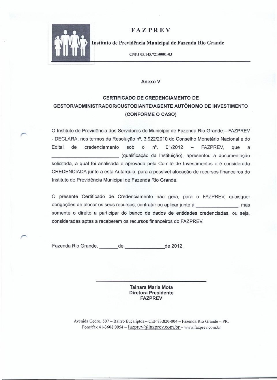 Fazenda Rio Grande - FAZPREV - DECLARA, nos termos da Resolução no.3.922/2010 do Conselho Monetário Nacional e do Edital de credenciamento sob o no.