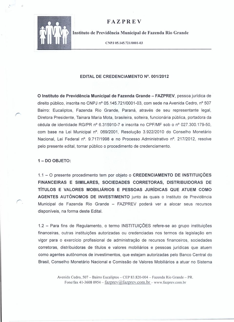 507 Bairro: Eucaliptos, Fazenda Rio Grande, Paraná, através de seu representante legal, Diretora Presidente, Tainara Maria Mota, brasileira, solteira, funcionária pública, portadora da cédula de