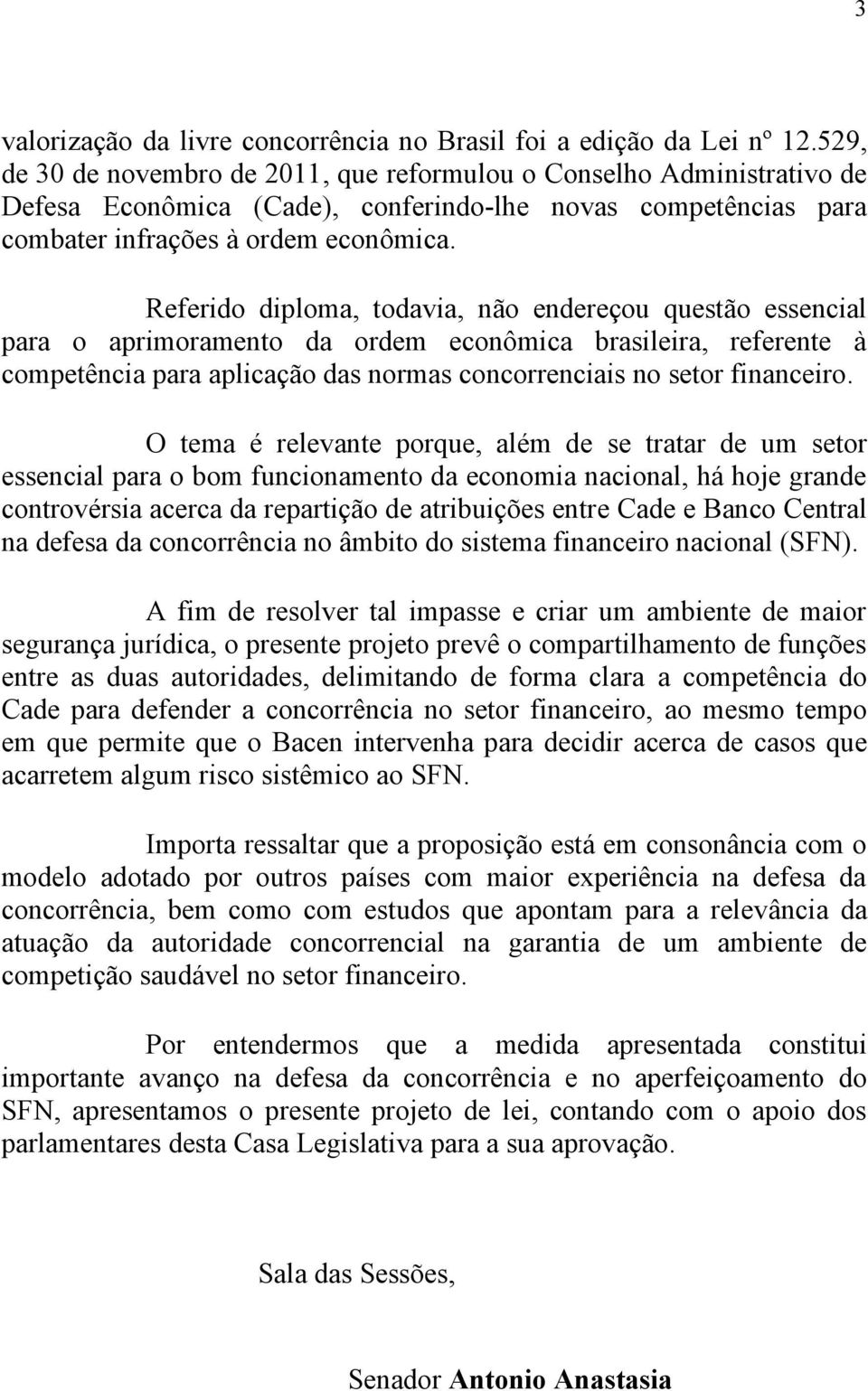 Referido diploma, todavia, não endereçou questão essencial para o aprimoramento da ordem econômica brasileira, referente à competência para aplicação das normas concorrenciais no setor financeiro.