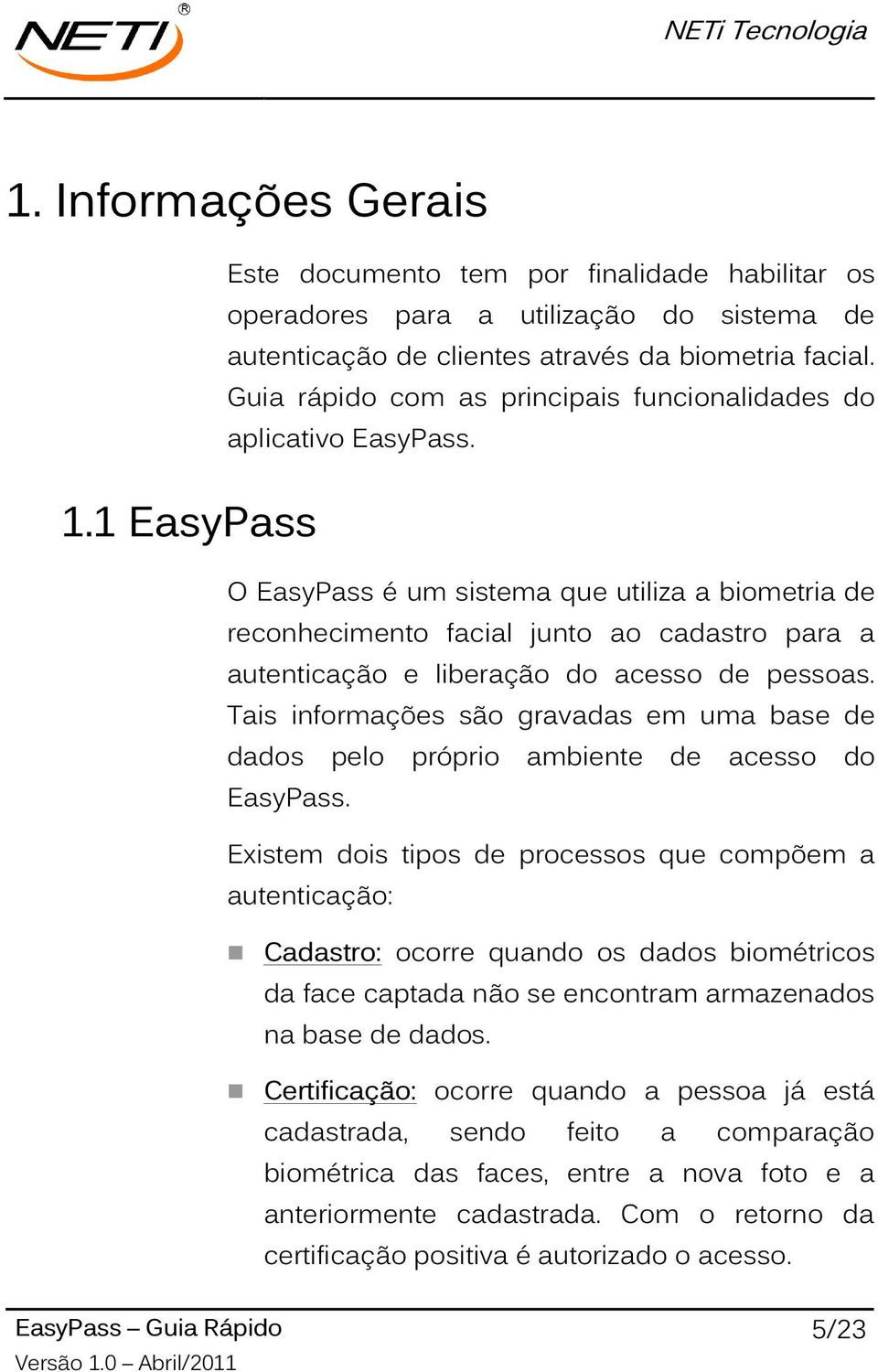 O EasyPass é um sistema que utiliza a biometria de reconhecimento facial junto ao cadastro para a autenticação e liberação do acesso de pessoas.