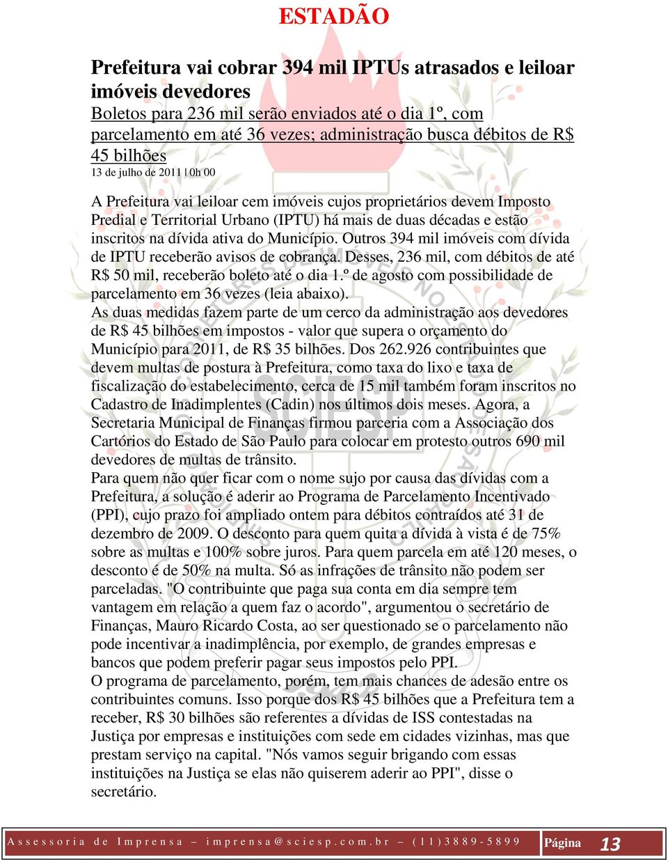 ativa do Município. Outros 394 mil imóveis com dívida de IPTU receberão avisos de cobrança. Desses, 236 mil, com débitos de até R$ 50 mil, receberão boleto até o dia 1.