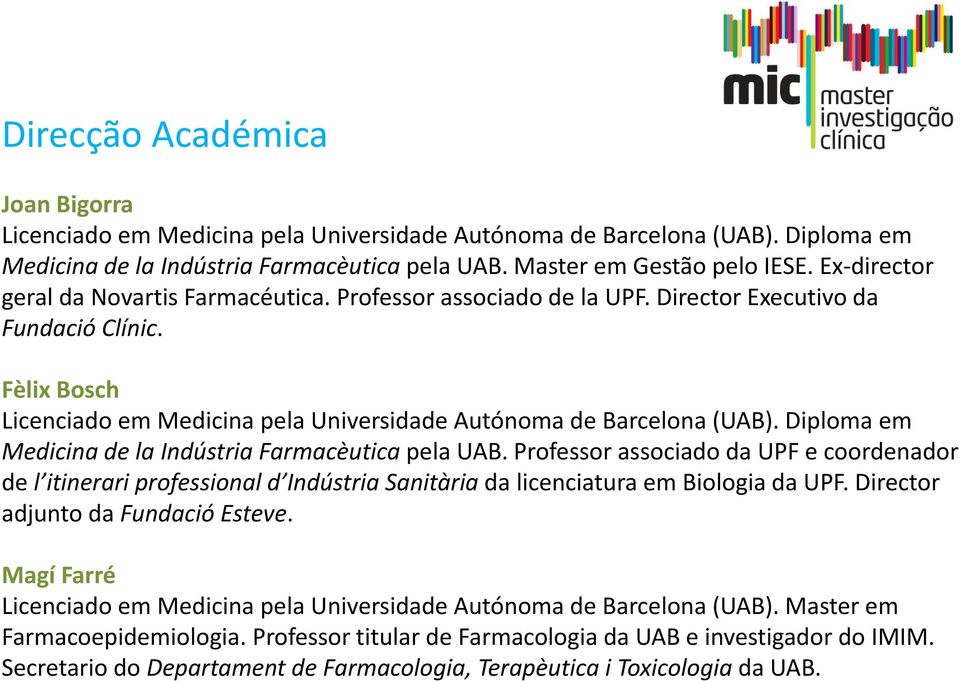 Fèlix Bosch Licenciado i em Medicina i pela Universidade idd Autónoma de Barcelona (UAB). Diploma em Medicina de la Indústria Farmacèutica pela UAB.