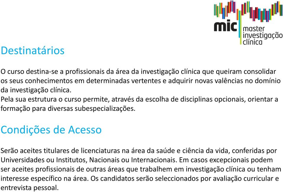 Condições de Acesso Serãoaceitestitularesde licenciaturasna áreada saúde e ciência da vida conferidas por Serão aceites titulares de licenciaturas na área da saúde e ciência da vida, conferidas por