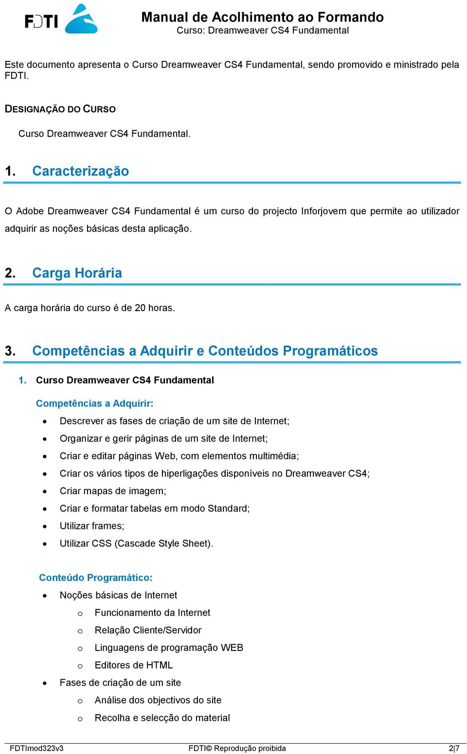 Carga Horária A carga horária do curso é de 20 horas. 3. Competências a Adquirir e Conteúdos Programáticos 1.