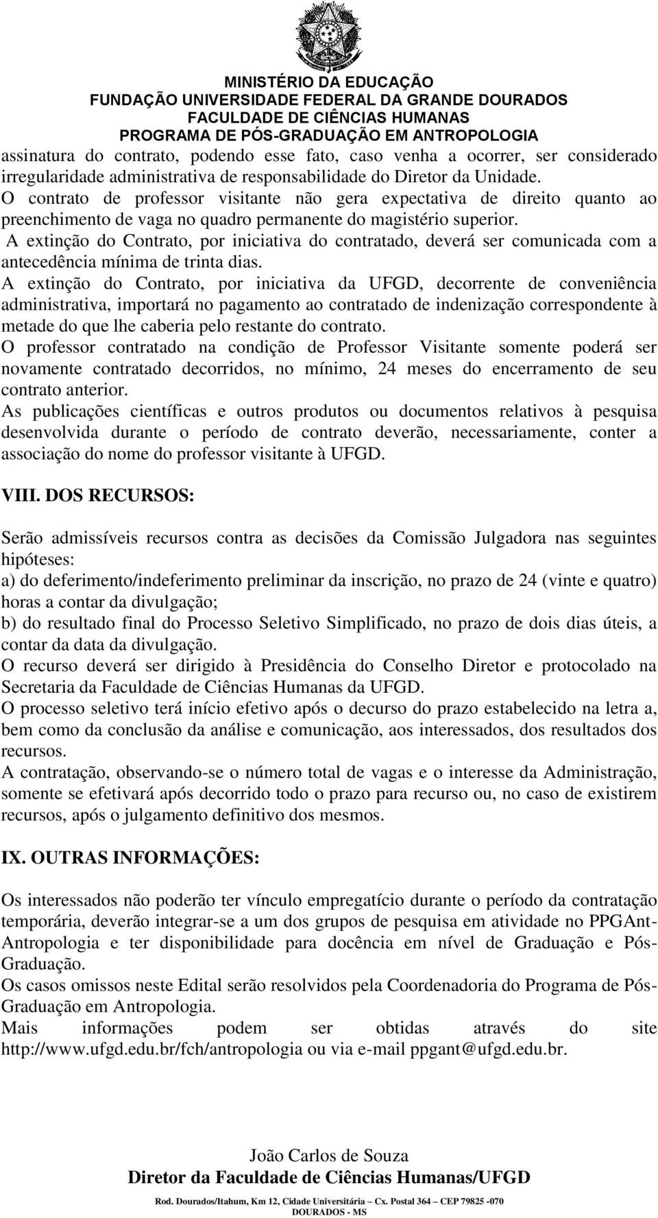 A extinção do Contrato, por iniciativa do contratado, deverá ser comunicada com a antecedência mínima de trinta dias.