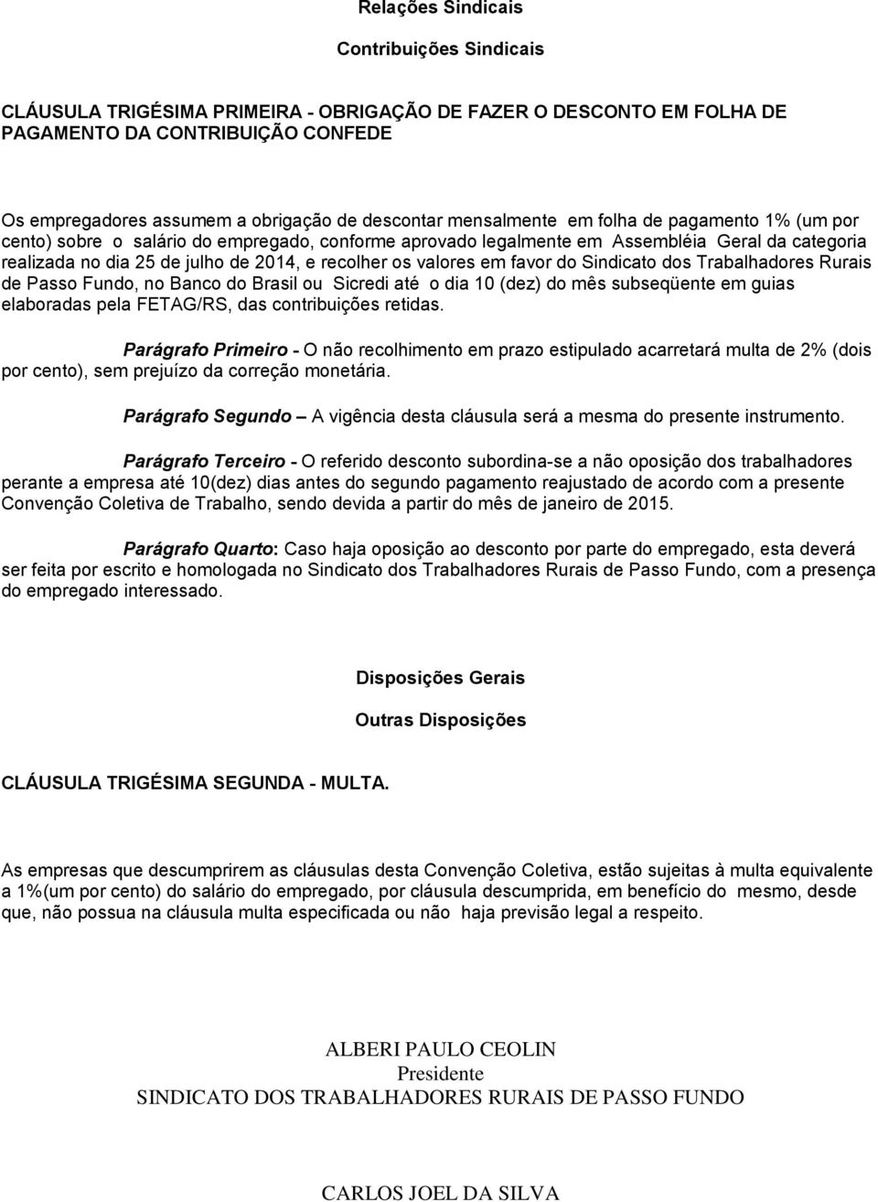 valores em favor do Sindicato dos Trabalhadores Rurais de Passo Fundo, no Banco do Brasil ou Sicredi até o dia 10 (dez) do mês subseqüente em guias elaboradas pela FETAG/RS, das contribuições retidas.