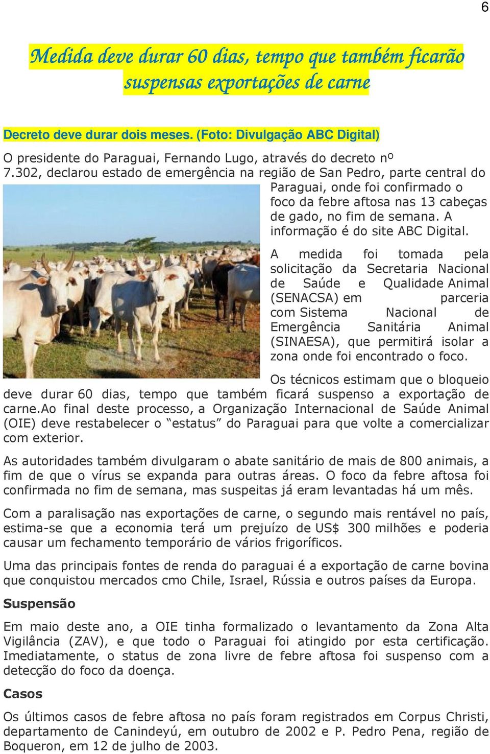 302, declarou estado de emergência na região de San Pedro, parte central do Paraguai, onde foi confirmado o foco da febre aftosa nas 13 cabeças de gado, no fim de semana.