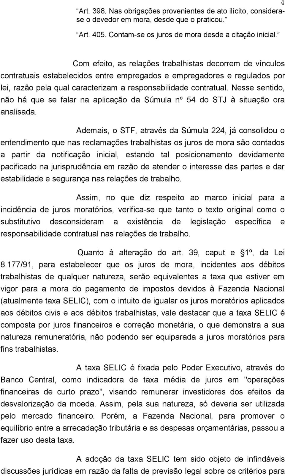 Nesse sentido, não há que se falar na aplicação da Súmula nº 54 do STJ à situação ora analisada.